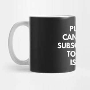 Please Cancel My Subscription To Your Issues Mug